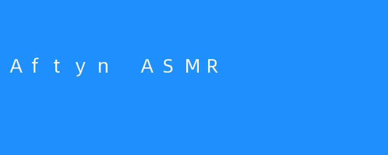 Aftyn ASMR